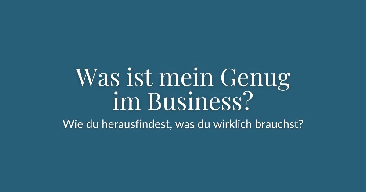 Was ist mein Genug im Business? Wie du herausfindest, was du wirklich brauchst